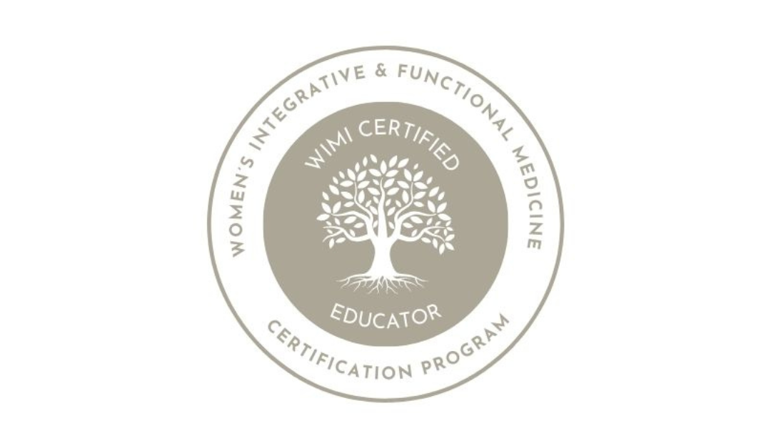 I’m happy to share my certification as a Women’s Integrative Medicine Certified Educator